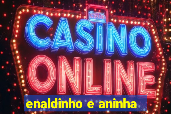 enaldinho e aninha